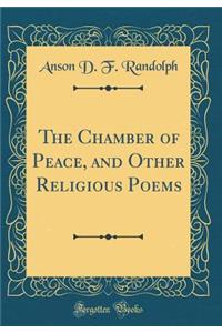 The Chamber of Peace, and Other Religious Poems (Classic Reprint)