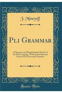 Pāli Grammar: A Phonetic and Morphological Sketch of the Pāli Language, with an Introductory Essay on Its Form and Character (Classic Reprint)
