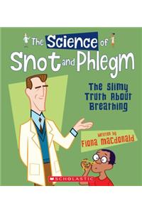Science of Snot and Phlegm: The Slimy Truth about Breathing (the Science of the Body)