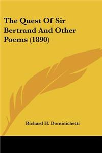 The Quest Of Sir Bertrand And Other Poems (1890)