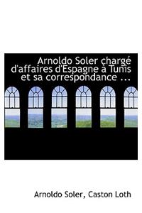 Arnoldo Soler Chargac D'Affaires D'Espagne an Tunis Et Sa Correspondance ...