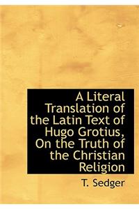 A Literal Translation of the Latin Text of Hugo Grotius, on the Truth of the Christian Religion