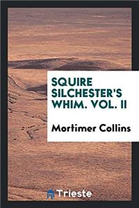 Squire Silchester's Whim. Vol. II