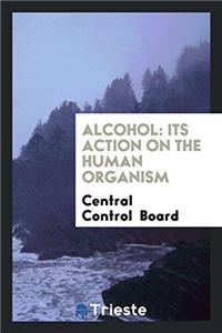 Alcohol: Its Action on the Human Organism