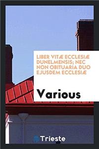 Liber Vitï¿½ Ecclesiï¿½ Dunelmensis; Nec Non Obituaria Duo Ejusdem Ecclesiï¿½
