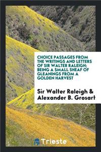 Choice Passages from the Writings and Letters of Sir Walter Raleigh