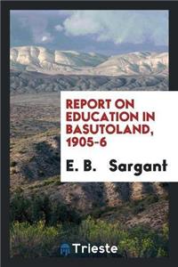 Report on Education in Basutoland, 1905-6