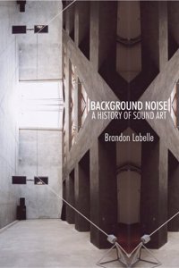 Background Noise: A History of Sound Art