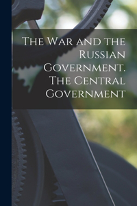 War and the Russian Government. The Central Government