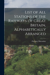 List of All Stations of the Railways of Great Britain, Alphabetically Arranged