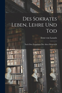 Des Sokrates Leben, Lehre Und Tod