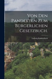 Von den Pandekten zum Bürgerlichen Gesetzbuch.