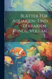 Blätter Für Aquarien- Und Terrarien-kunde, Volume 3...