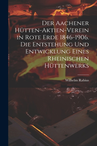 Der Aachener Hütten-Aktien-Verein in Rote Erde 1846-1906. Die Entstehung und Entwicklung eines rheinischen Hüttenwerks