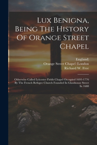 Lux Benigna, Being The History Of Orange Street Chapel