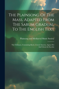 The Plainsong Of The Mass, Adapted From The Sarum Gradual To The English Text