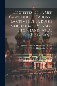 Les Steppes De La Mer Caspienne, Le Caucase, La Crimée Et La Russie Méridionale. Voyage. 3 Tom. [And] Atlas Historique