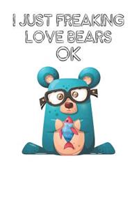 I Just Freaking Love Bears Ok