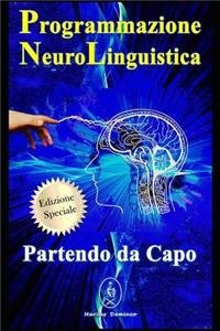 Programmazione Neurolinguistica. Partendo da Capo - Edizione Speciale