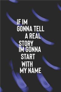 If I Am Gonna Tell A Real Story I Am Gonna Start With My Name