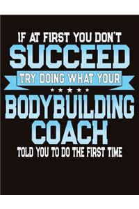 If At First You Don't Succeed Try Doing What Your Bodybuilding Coach Told You To Do The First Time