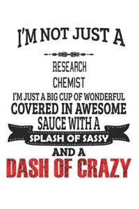 I'm Not Just A Research Chemist I'm Just A Big Cup Of Wonderful Covered In Awesome Sauce With A Splash Of Sassy And A Dash Of Crazy