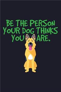 Be The Person Your Dog Think You Are.
