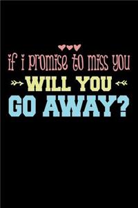 If I Promise To Miss You Will You Go Away