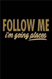 Follow Me Im Going Places