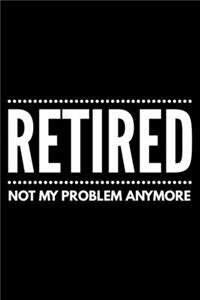 Retired not my problem anymore