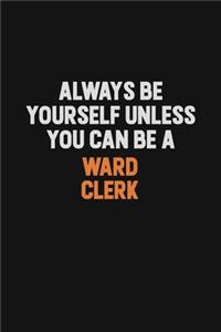 Always Be Yourself Unless You Can Be A Ward Clerk