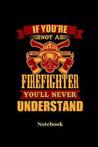 If You're Not A Firefighter You'll Never Understand Notebook