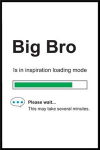 Big Bro is in Inspiration Loading Mode