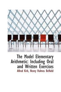 The Model Elementary Arithmetic: Including Oral and Written Exercises