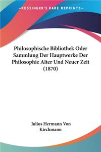 Philosophische Bibliothek Oder Sammlung Der Hauptwerke Der Philosophie Alter Und Neuer Zeit (1870)