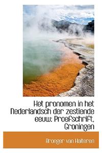 Het Pronomen in Het Nederlandsch Der Zestiende Eeuw: Proefschrift, Groningen