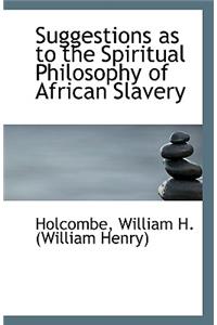 Suggestions as to the Spiritual Philosophy of African Slavery