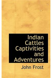 Indian Cattles Captivities and Adventures