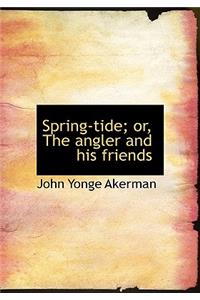 Spring-Tide; Or, the Angler and His Friends