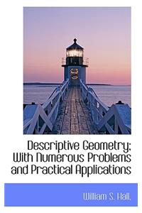 Descriptive Geometry; With Numerous Problems and Practical Applications