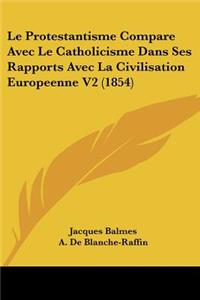 Protestantisme Compare Avec Le Catholicisme Dans Ses Rapports Avec La Civilisation Europeenne V2 (1854)