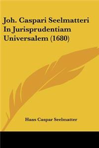 Joh. Caspari Seelmatteri In Jurisprudentiam Universalem (1680)