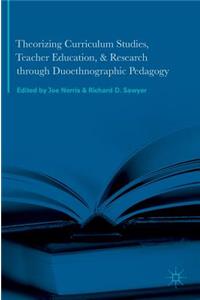 Theorizing Curriculum Studies, Teacher Education, and Research Through Duoethnographic Pedagogy