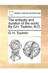 Antiquity and Duration of the World. by G.H. Toulmin, M.D.