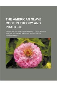 The American Slave Code in Theory and Practice; Its Distinctive Features Shown by the Statutes, Judicial Decisions, and Illustrative Facts