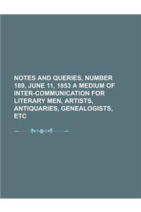 Notes and Queries, Number 188, June 4, 1853 a Medium of Inter-Communication for Literary Men, Artists, Antiquaries, Genealogists, Etc.