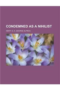 Condemned as a Nihilist