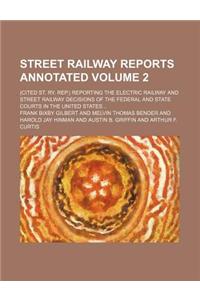 Street Railway Reports Annotated Volume 2; (Cited St. Ry. Rep.) Reporting the Electric Railway and Street Railway Decisions of the Federal and State C