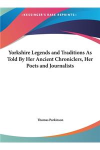 Yorkshire Legends and Traditions as Told by Her Ancient Chroniclers, Her Poets and Journalists