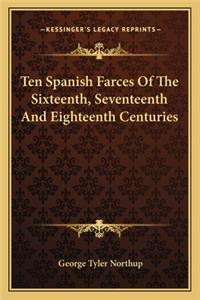 Ten Spanish Farces Of The Sixteenth, Seventeenth And Eighteenth Centuries
